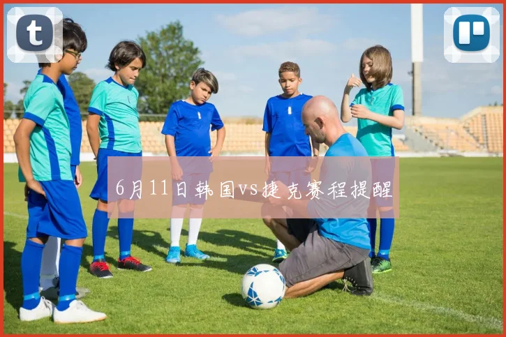 6月11日韩国vs捷克赛程提醒