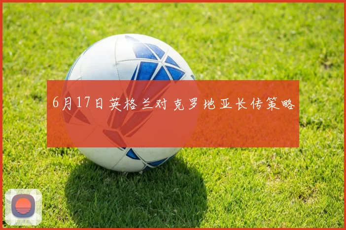 6月17日英格兰对克罗地亚长传策略