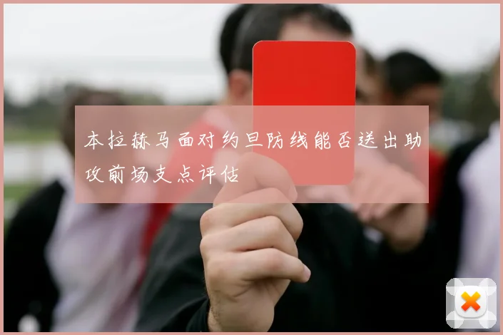 本拉赫马面对约旦防线能否送出助攻前场支点评估