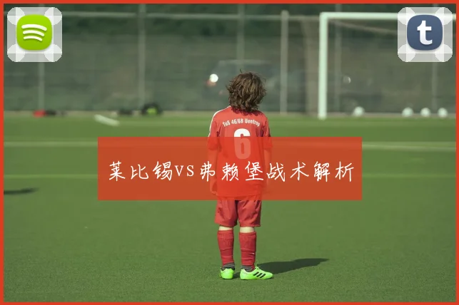 莱比锡vs弗赖堡战术解析