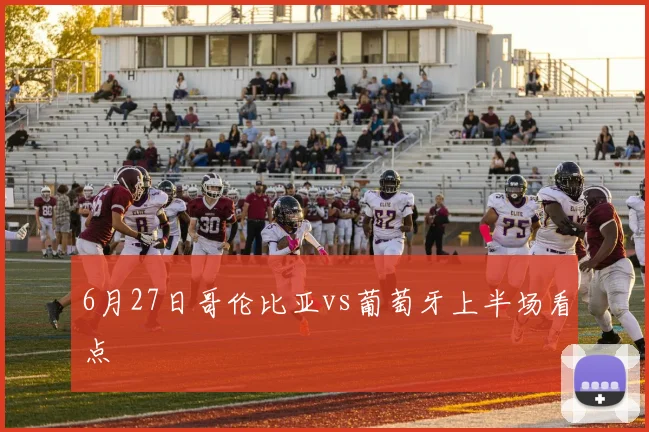 6月27日哥伦比亚vs葡萄牙上半场看点